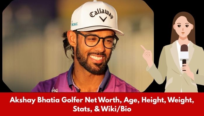 Akshay Bhatia Golfer Net Worth, Age, Height, Weight, Stats, & Wiki/Bio