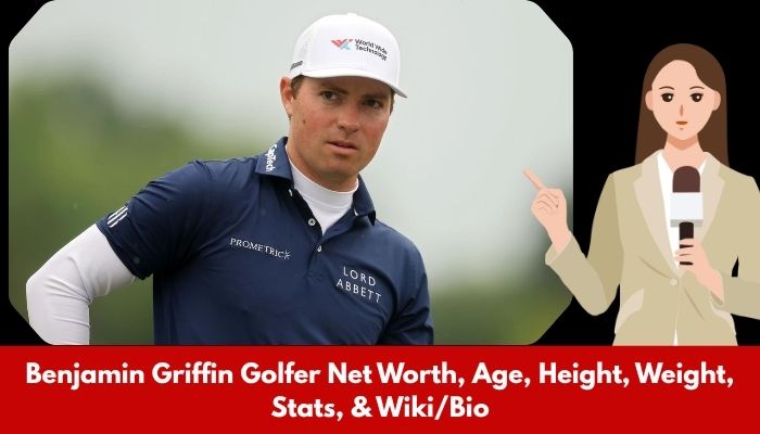 Benjamin Griffin Golfer Net Worth, Age, Height, Weight, Stats, & Wiki/Bio