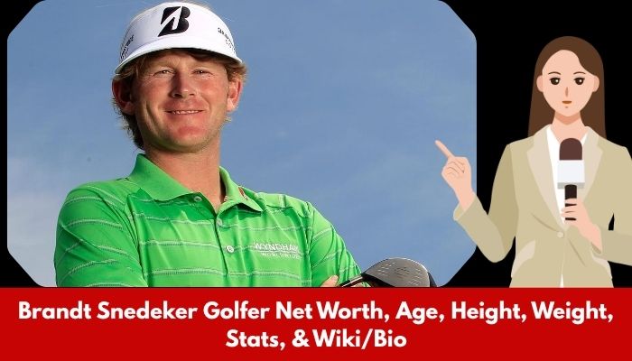 Brandt Snedeker Golfer Net Worth, Age, Height, Weight, Stats, & Wiki/Bio