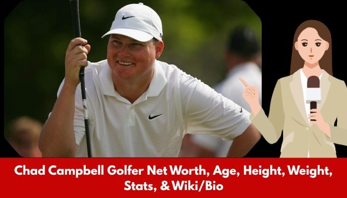 Chad Campbell Golfer Net Worth, Age, Height, Weight, Stats, & Wiki/Bio