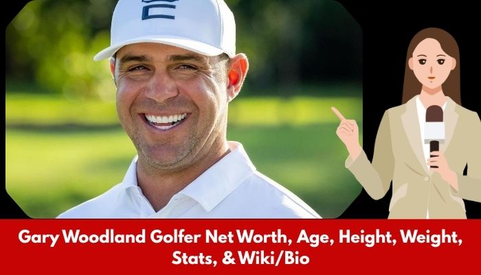 Gary Woodland Golfer Net Worth, Age, Height, Weight, Stats, & Wiki/Bio