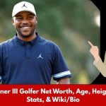 Harold Varner III Golfer Net Worth, Age, Height, Weight, Stats, & Wiki/Bio