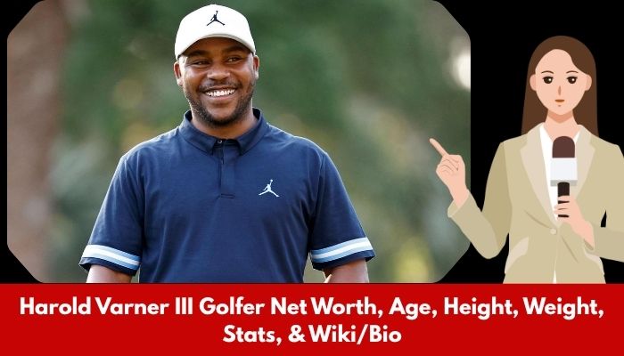 Harold Varner III Golfer Net Worth, Age, Height, Weight, Stats, & Wiki/Bio