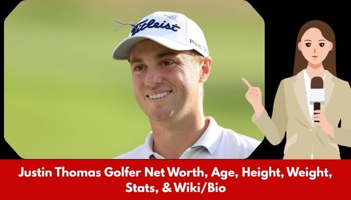 Justin Thomas Golfer Net Worth, Age, Height, Weight, Stats, & Wiki/Bio
