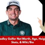 Keegan Bradley Golfer Net Worth, Age, Height, Weight, Stats, & Wiki/Bio