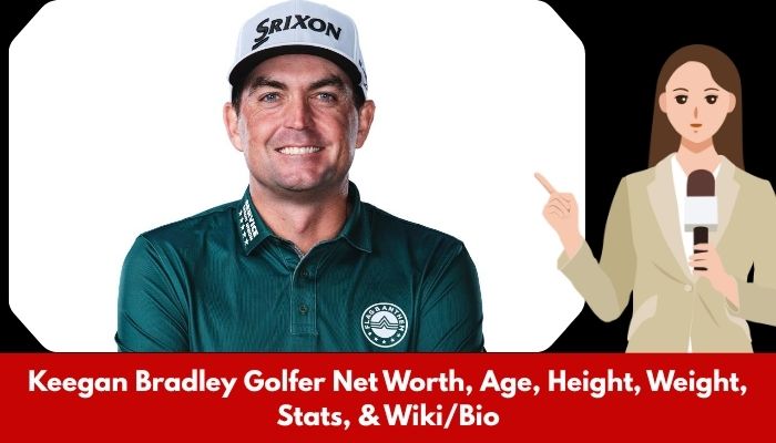 Keegan Bradley Golfer Net Worth, Age, Height, Weight, Stats, & Wiki/Bio