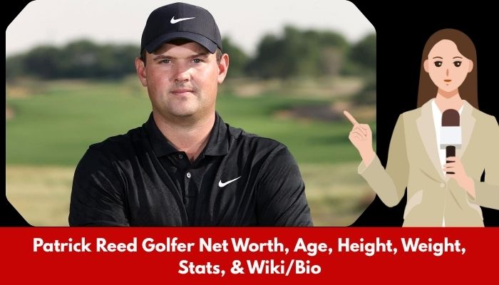Patrick Reed Golfer Net Worth, Age, Height, Weight, Stats, & Wiki/Bio