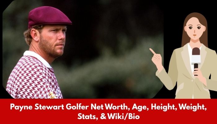 Payne Stewart Golfer Net Worth, Age, Height, Weight, Stats, & Wiki_Bio
