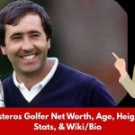 Seve Ballesteros Golfer Net Worth, Age, Height, Weight, Stats, & Wiki/Bio