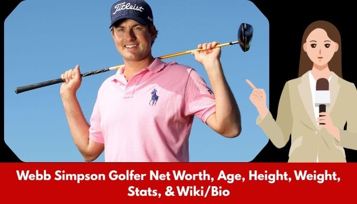 Webb Simpson Golfer Net Worth, Age, Height, Weight, Stats, & Wiki_Bio
