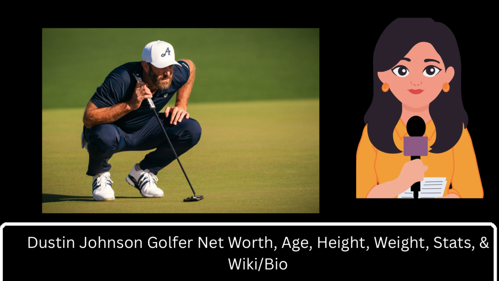 Dustin Johnson Golfer Net Worth, Age, Height, Weight, Stats, & Wiki/Bio